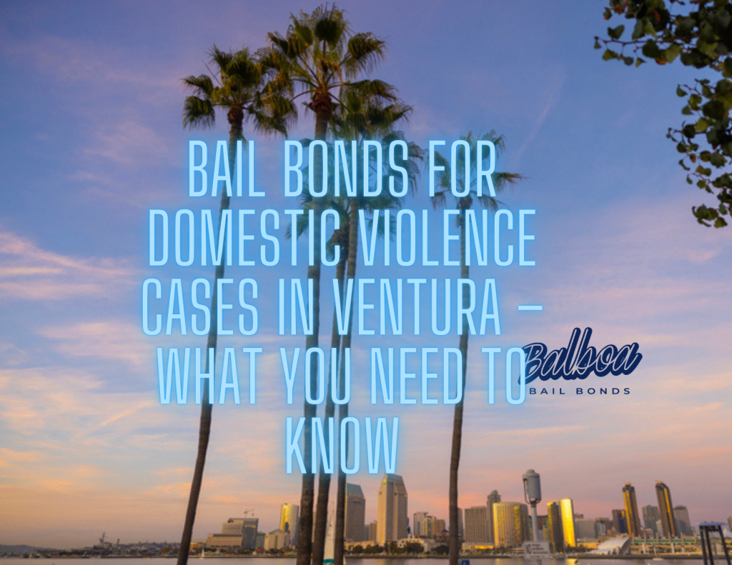 Bail Bonds for Domestic Violence Cases in Ventura – What You Need to Know